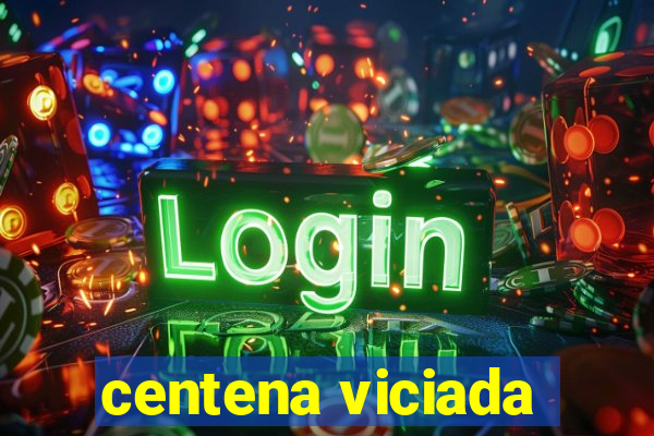 centena viciada